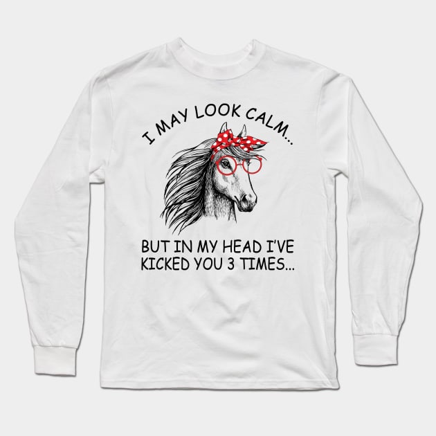 I May Look Calm But In My Head I've Kicked You 3 Times Horse Long Sleeve T-Shirt by LotusTee